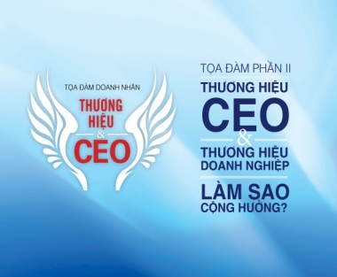 Thương hiệu CEO và Thương hiệu doanh nghiệp: Làm sao tạo cộng hưởng?